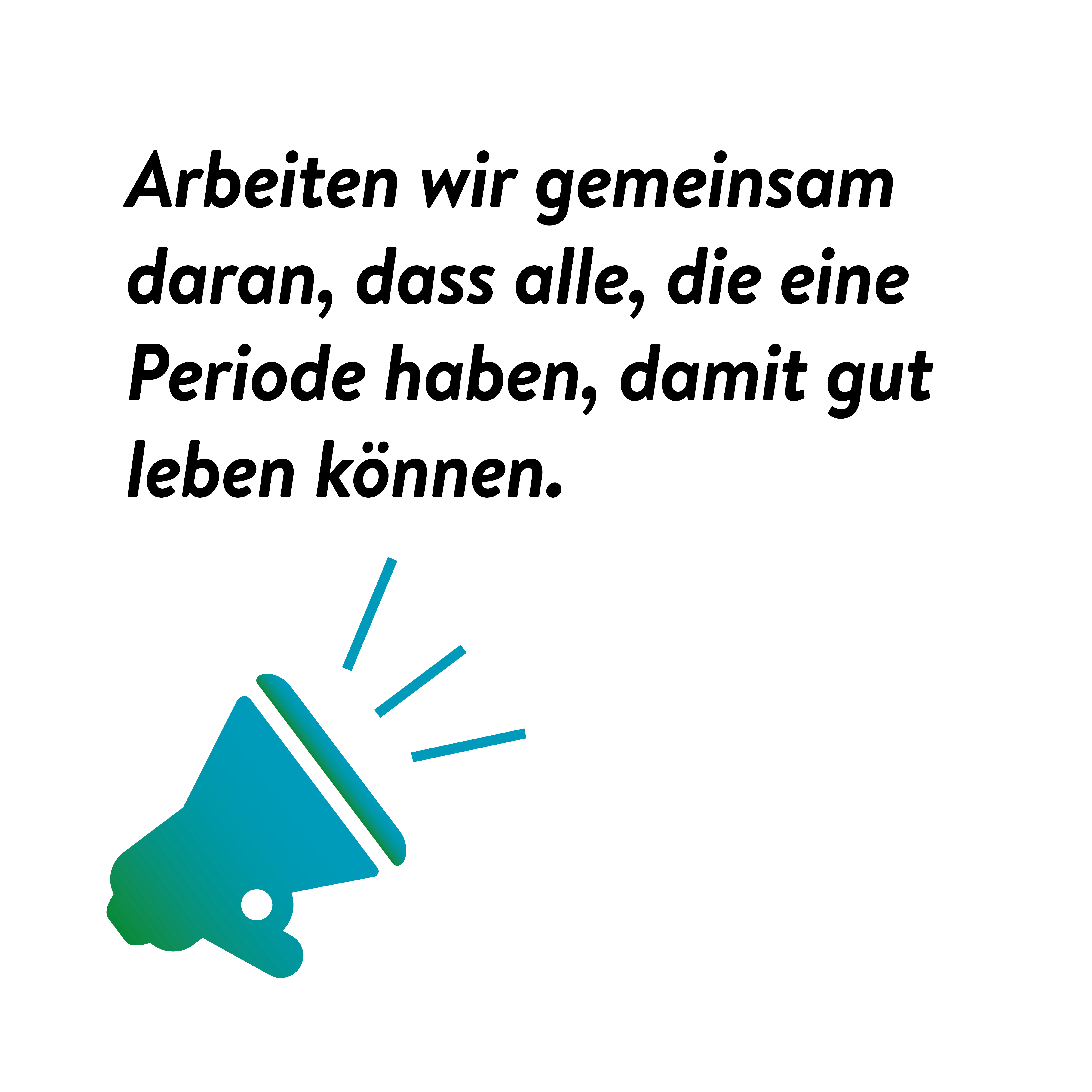 Grafik: Megaphon - Arbeiten wir gemeinsam daran, dass alle, die eine Periode haben, damit gut leben können.